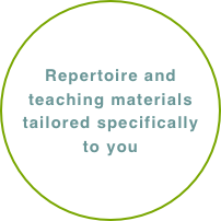 Repertoire and
teaching materials tailored specifically 
to you